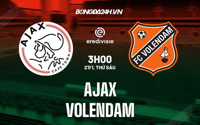 Nhận định -  Ajax vs Volendam 3h00 ngày 27/1 (VĐQG Hà Lan 2022/23)