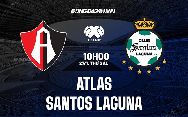 Nhận định -  Atlas vs Santos Laguna 10h05 ngày 27/1 (VĐQG Mexico 2023)