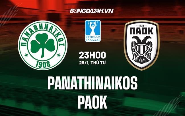 Nhận định - dự đoán Panathinaikos vs PAOK 00h30 ngày 27/1 (Cúp QG Hy Lạp 202/23)