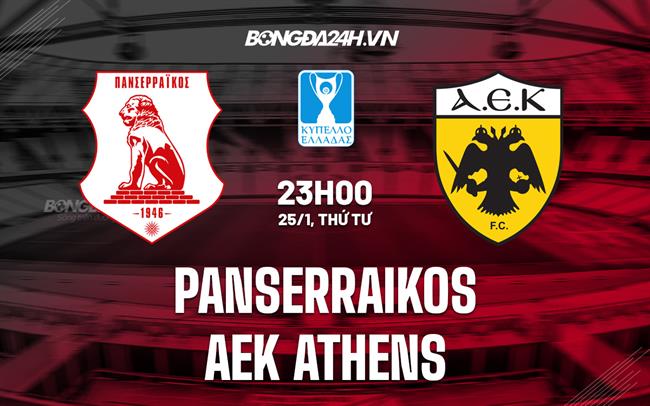 Nhận định Panserraikos vs AEK Athens 23h00 ngày 25/1 (Cúp QG Hy Lạp 2022/23)