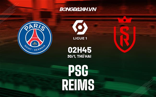 Nhận định PSG vs Reims (02h45 ngày 30/1): Duy trì khoảng cách