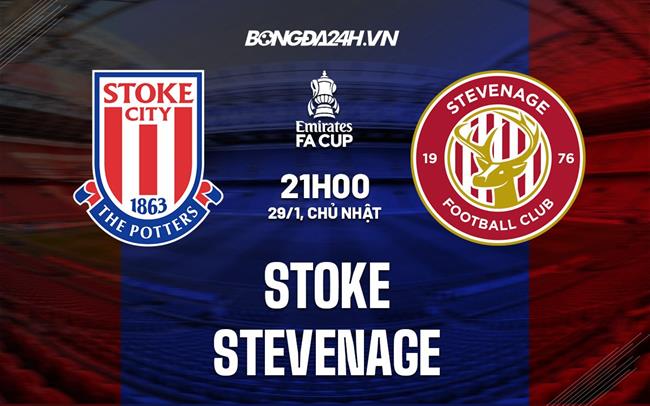 Nhận định bóng đá Stoke vs Stevenage 21h00 ngày 29/1 (Cúp FA Anh 2022/23)