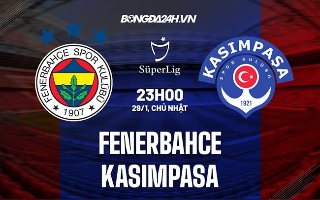 Nhận định Fenerbahce vs Kasimpasa 23h00 ngày 29/1 (VĐQG Thổ Nhĩ Kỳ 2022/23)