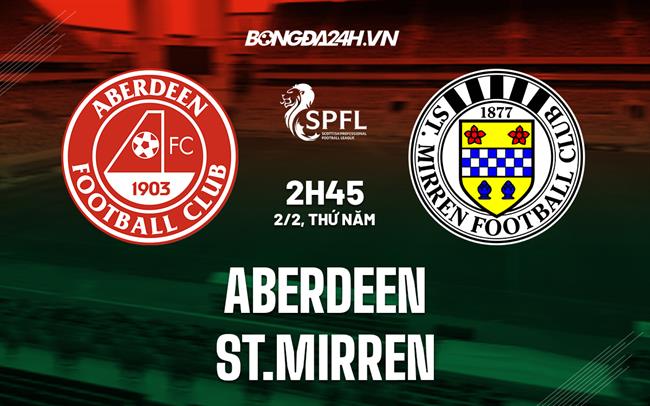 Nhận định Aberdeen vs St.Mirren 2h45 ngày 2/2 (VĐQG Scotland 2022/23)|bongda 24h.com