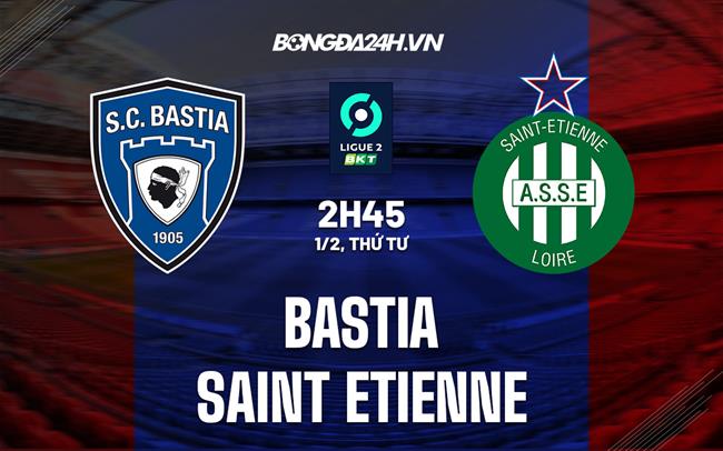 Nhận định - dự đoán Bastia vs St-Etienne 2h45 ngày 1/2 (Hạng 2 Pháp 2022/23)