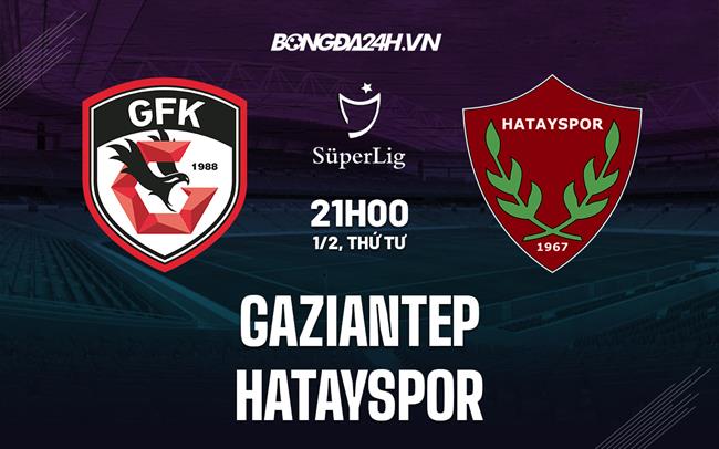 Nhận định Gaziantep vs Hatayspor 21h00 ngày 1/2 (VĐQG Thổ Nhĩ Kỳ 2022/23)