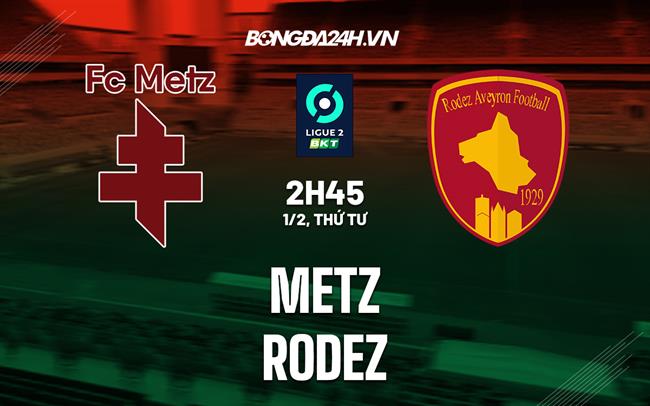 Nhận định - dự đoán Metz vs Rodez 02h45 ngày 1/2 (Hạng 2 Pháp 2022/23)
