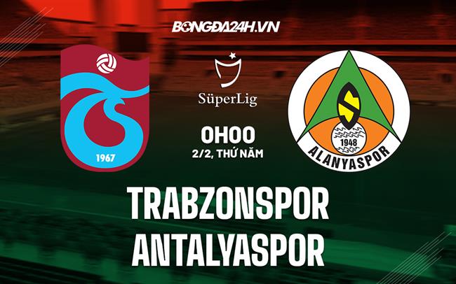 Nhận định Trabzonspor vs Antalyaspor 0h00 ngày 2/2 (VĐQG Thổ Nhĩ Kỳ 2022/23)