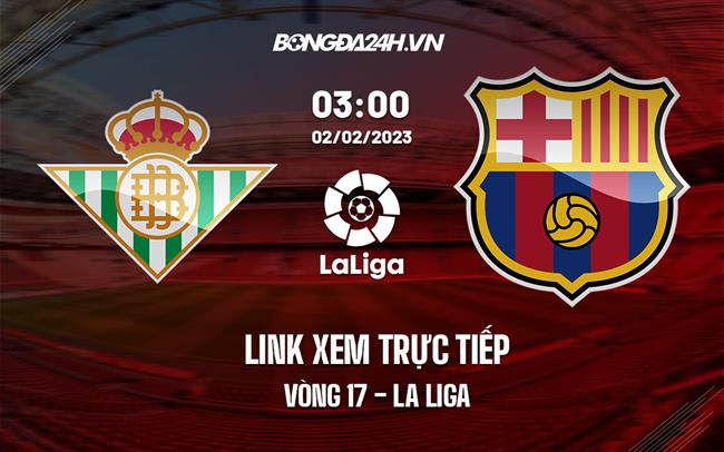 Link xem trực tiếp Betis vs Barca 3h00 ngày 2/2 (La Liga 2022/23)|kết quả bóng đá ac milan