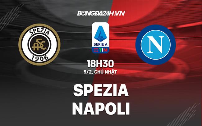 Nhận định -  Spezia vs Napoli 18h30 ngày 5/2 (Serie A 2022/23)