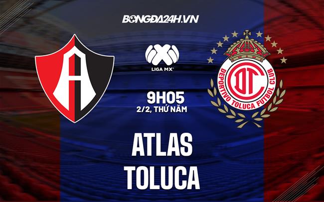 Nhận định bóng đá Atlas vs Toluca 9h05 ngày 2/2 (VĐQG Mexico 2023)