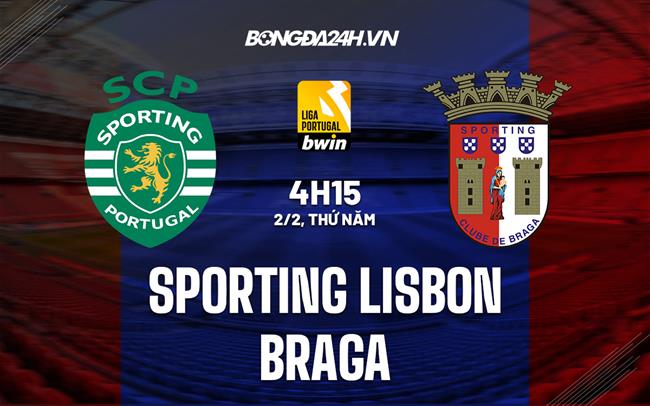 Nhận định Sporting Lisbon vs Braga 4h15 ngày 2/2 (VĐQG Bồ Đào Nha 2022/23)