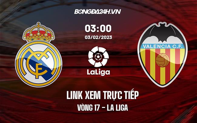 Link xem trực tiếp Real Madrid vs Valencia 3h00 ngày 3/2 (La Liga 2022/23)