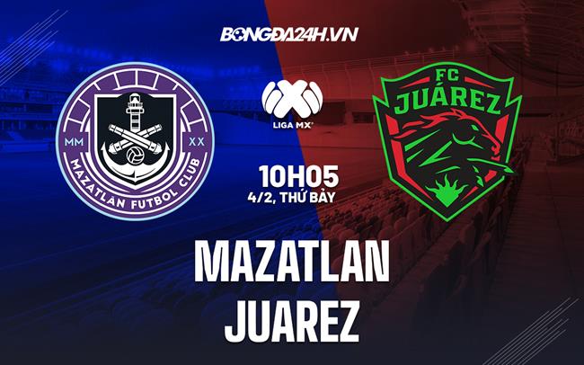 Nhận định - dự đoán Mazatlan vs Juarez 10h05 ngày 4/2 (VĐQG Mexico 2023)