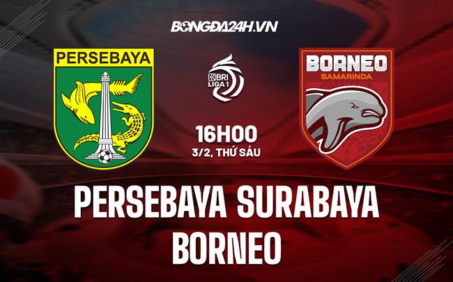 Nhận định Persebaya vs Borneo FC 16h00 ngày 3/2 (VĐQG Indonesia 2022/23)
