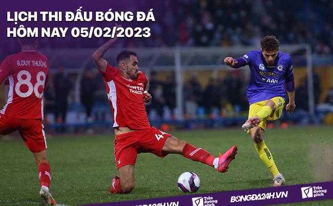 Lịch thi đấu bóng đá hôm nay 5/2/2023 Lich thi dau bong da hom nay 5/2/2023