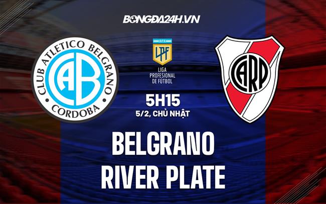 Nhận định Belgrano vs River Plate 5h15 ngày 5/2 (VĐQG Argentina 2023)