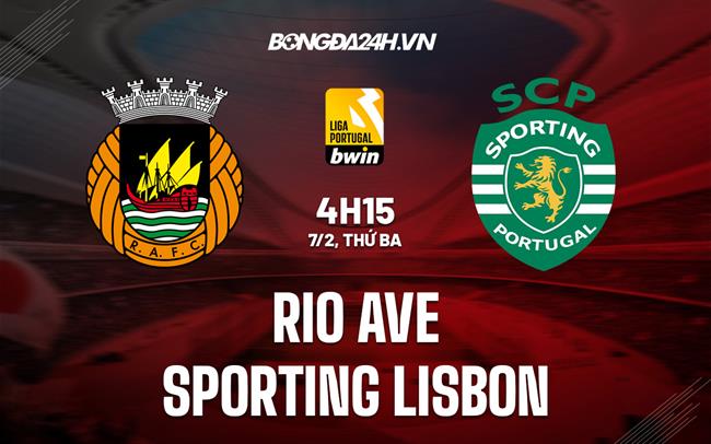 Nhận định Rio Ave vs Sporting Lisbon 4h15 ngày 7/2 (VĐQG Bồ Đào Nha 2022/23)