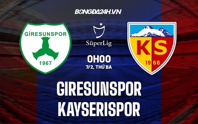 Nhận định Giresunspor vs Kayserispor 0h00 ngày 7/2 (VĐQG Thổ Nhĩ Kỳ 2022/23)