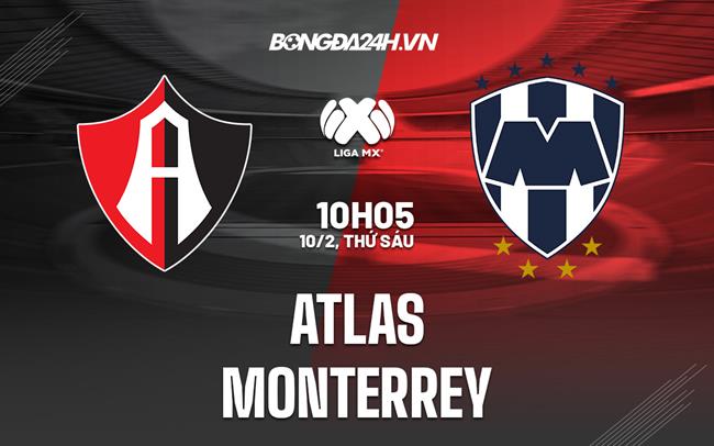 Nhận định - dự đoán Atlas vs Monterrey 10h05 ngày 10/2 (VĐQG Mexico 2023)