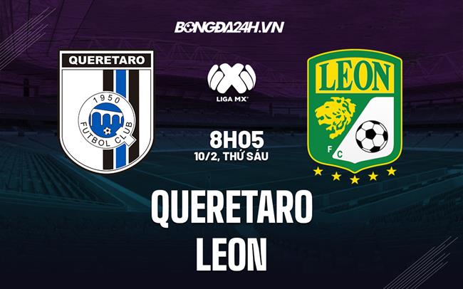 Nhận định bóng đá Queretaro vs Leon 8h05 ngày 10/2 (VĐQG Mexico 2023)
