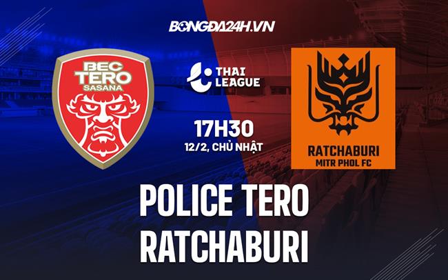 Nhận định Police Tero vs Ratchaburi 17h30 ngày 12/2 (VĐQG Thái Lan 2022/23)