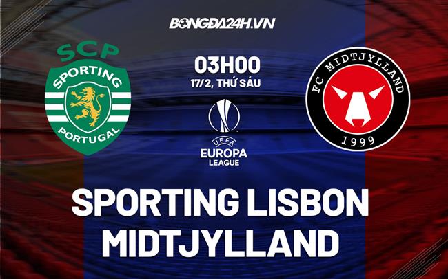 Nhận định Sporting Lisbon vs Midtjylland 3h00 ngày 17/2 (Europa League 2022/23)
