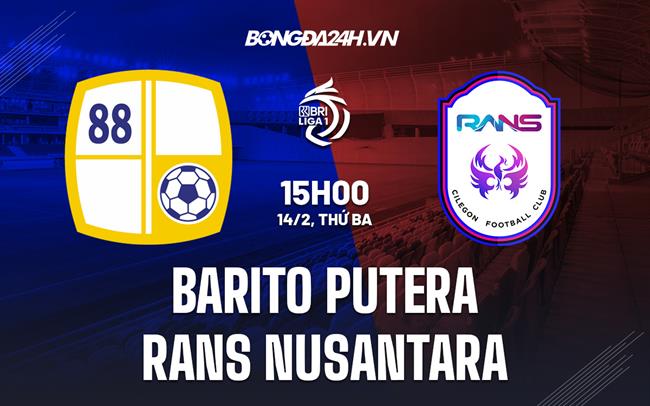 Nhận định Barito Putera vs RANS Nusantara 15h00 ngày 14/2 (VĐQG Indonesia 2022/23)