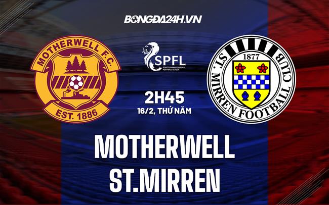 Nhận định Motherwell vs St.Mirren 2h45 ngày 16/2 (VĐQG Scotland 2022/23)