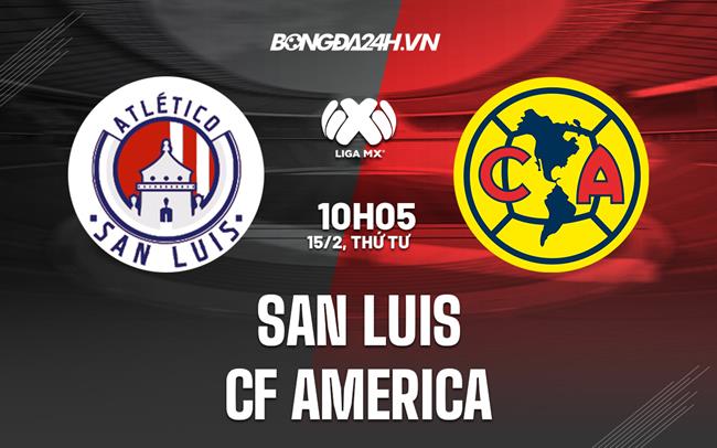 Nhận định San Luis vs CF America 10h05 ngày 15/2 (VĐQG Mexico 2023)