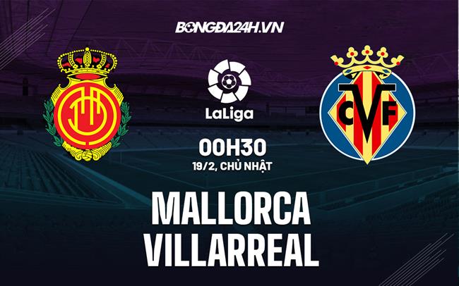 Nhận định -  Mallorca vs Villarreal 0h30 ngày 19/2 (La Liga 2022/23)