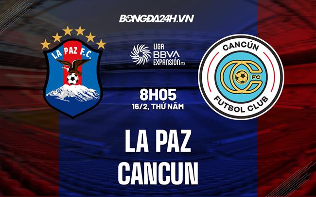 Nhận định - dự đoán La Paz vs Cancun 8h05 ngày 16/2 (Hạng 2 Mexico 2023))