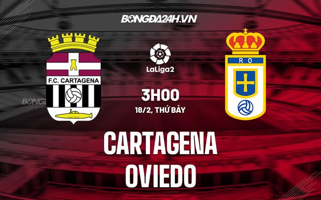 Nhận định Cartagena vs Oviedo 3h00 ngày 18/2 (Hạng 2 Tây Ban Nha 2022/23)