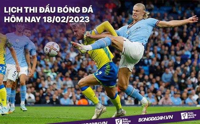 Lịch thi đấu bóng đá hôm nay 18/2/2023 Lich thi dau bong da hom nay 18/2/2023