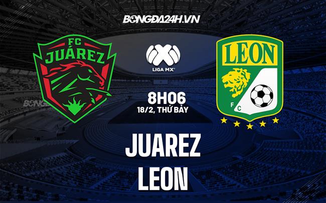 Nhận định bóng đá Juarez vs Leon 8h06 ngày 18/2 (VĐQG Mexico 2023)