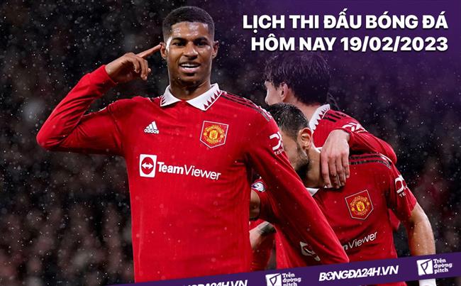 Lich thi dau bong da hom nay 19/2/2023