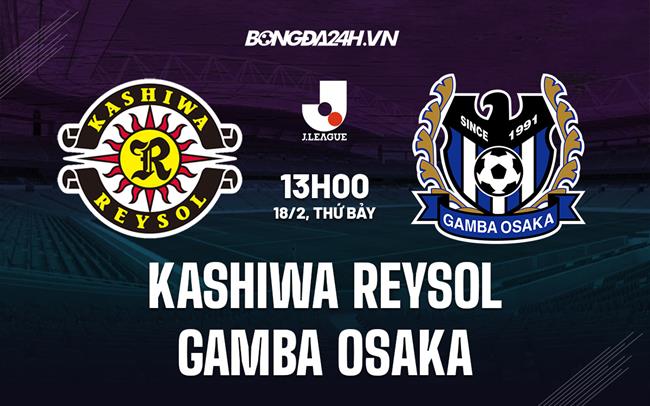 Nhận định Kashiwa Reysol vs Gamba Osaka 13h00 ngày 18/2 (VĐQG Nhật Bản 2023)