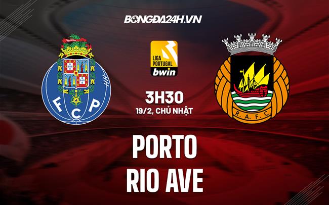 Nhận định Porto vs Rio Ave 3h30 ngày 19/2 (VĐQG Bồ Đào Nha 2022/23)