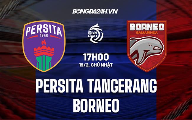 Nhận định Persita Tangerang vs Borneo 15h00 ngày 20/2 (VĐQG Indonesia 2022/23)