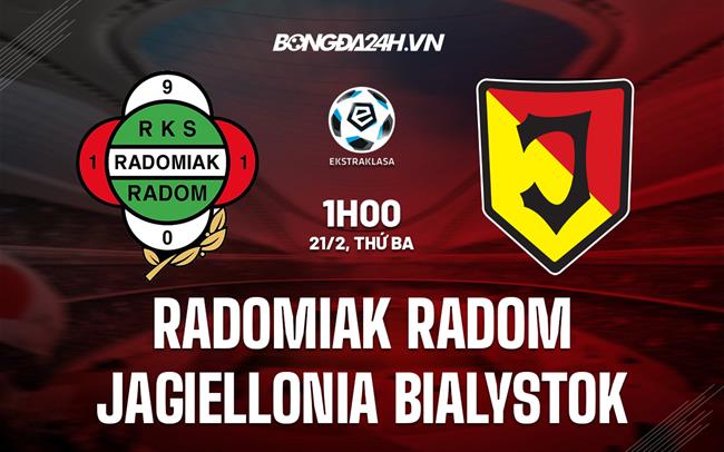 Nhận định Radomiak Radom vs Jagiellonia Bialystok 1h00 ngày 21/2 (VĐQG Ba Lan 2022/23)