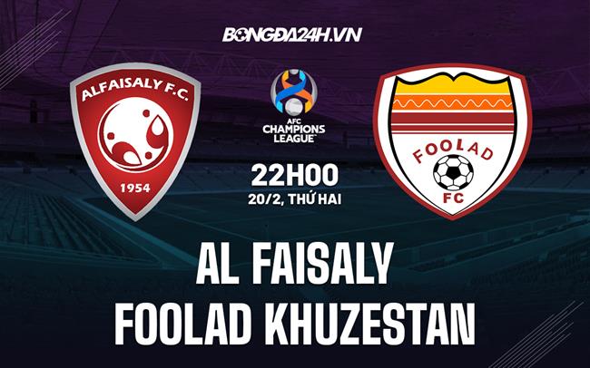 Nhận định Al Faisaly vs Foolad Khuzestan 22h00 ngày 20/2 (AFC Champions League 2022)