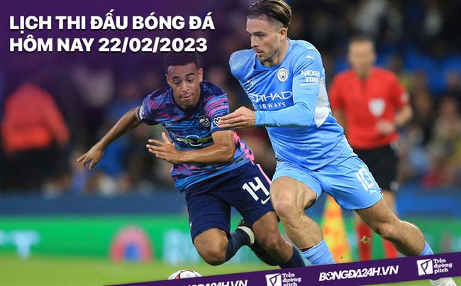 Lich thi dau bong da hom nay 22/2/2023