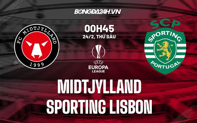 Nhận định Midtjylland vs Sporting Lisbon 0h45 ngày 24/2 (Europa League 2022/23)