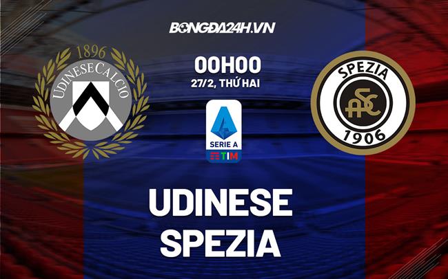 Nhận định -  Udinese vs Spezia 0h00 ngày 27/2 (Serie A 2022/23)