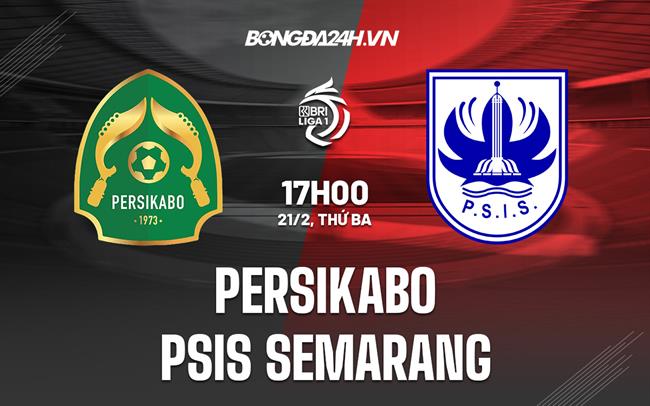 Nhận định Persikabo vs PSIS Semarang 17h00 ngày 21/2 (VĐQG Indonesia 2022/23)