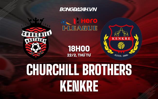 Nhận định Churchil Brothers vs Kenkre 18h00 ngày 22/2 (Hạng 2 Ấn Độ 2023)