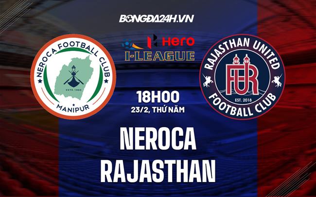 Nhận định Neroca vs Rajasthan 18h00 ngày 23/2 (Hạng 2 Ấn Độ 2022/23)