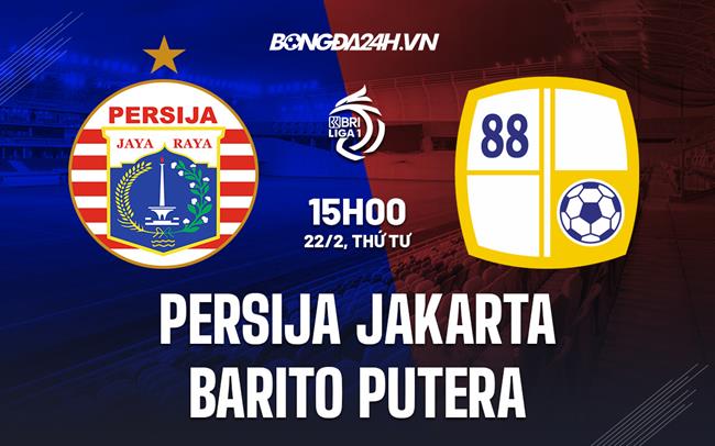 Nhận định Persija Jakarta vs Barito Putera 15h00 ngày 22/2 (VĐQG Indonesia 2023)