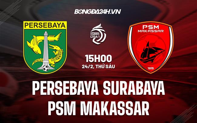 Nhận định Persebaya vs PSM Makassar 15h00 ngày 24/2 (VĐQG Indonesia 2022/23)