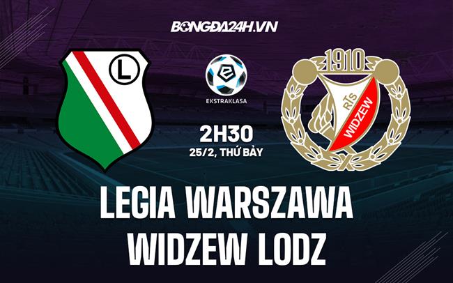 Nhận định bóng đá Legia Warszawa vs Widzew Lodz 2h30 ngày 25/2 (VĐQG Ba Lan 2022/23)